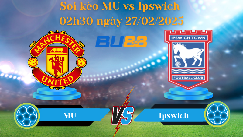 BU88 Nhận định soi kèo MU vs Ipswich 02h30 ngày 27/02/2025 - Ngoại Hạng Anh