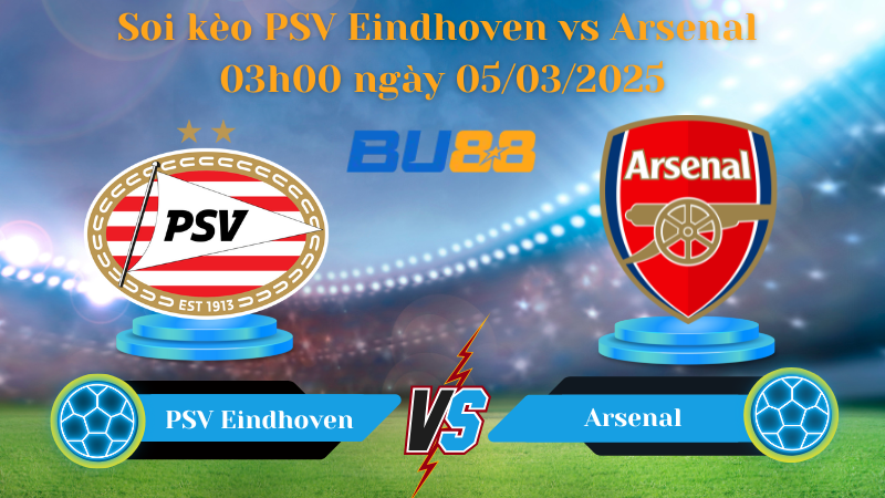 BU88 Nhận định soi kèo PSV Eindhoven vs Arsenal 03h00 ngày 05/03/2025 - Champions League