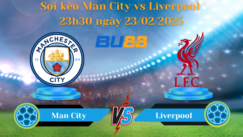 BU88 Nhận định soi kèo Man City vs Liverpool 23h30 ngày 23/02/2025 - Ngoại Hạng Anh