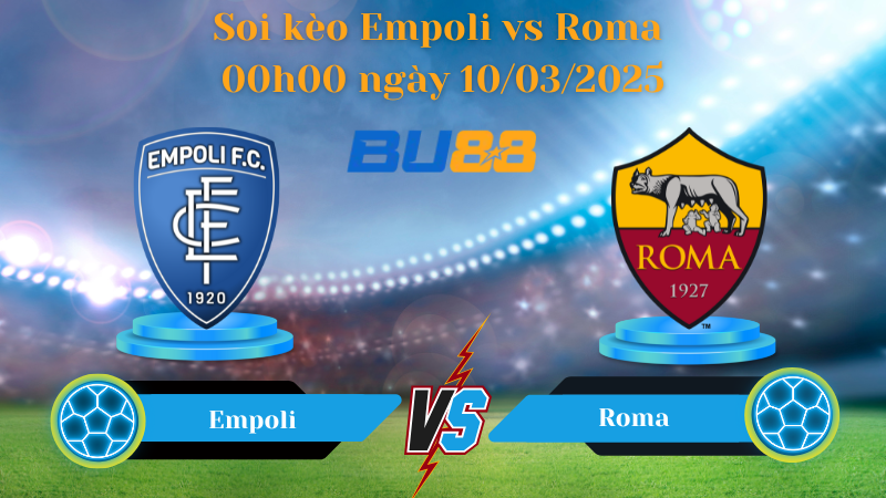 BU88 Nhận định soi kèo Empoli vs AS Roma 00h00 ngày 10/03/2025 - Serie A