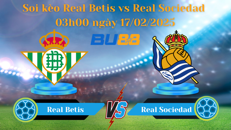 BU88 Nhận định soi kèo Real Betis vs Real Sociedad 03h00 ngày 17/02/2025 - La Liga