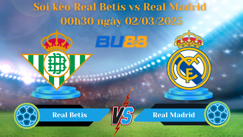 BU88 Nhận định soi kèo Real Betis vs Real Madrid 00h30 ngày 02/03/2025 - La Liga