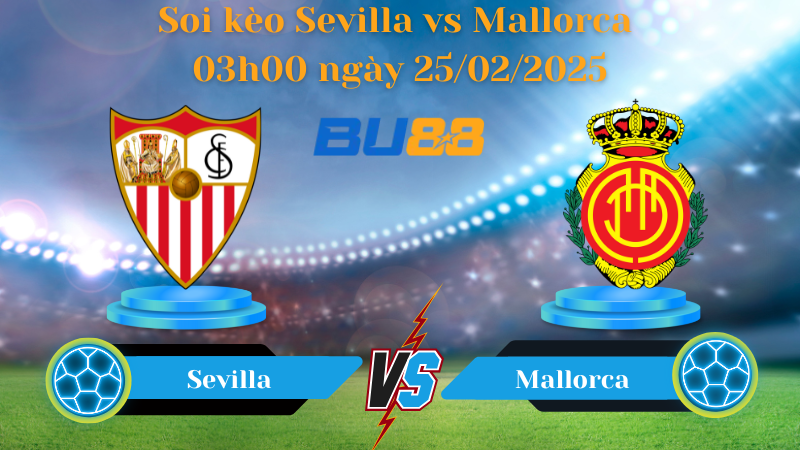 BU88 Nhận định soi kèo Sevilla vs Mallorca 03h00 ngày 25/02/2025 - La Liga