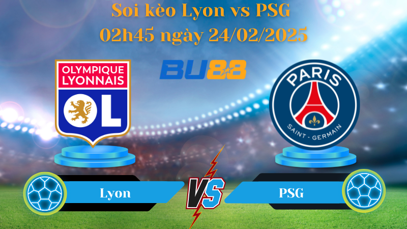 BU88 Nhận định soi kèo Lyon vs PSG 02h45 ngày 24/02/2025 - Ligue 1