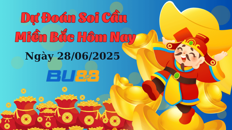BU88 Dự Đoán Soi Cầu Xổ Số Miền Bắc Ngày 28/6/2025 [Trúng Chắc]