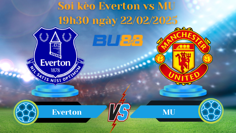 BU88 Nhận định soi kèo Everton vs MU 19h30 ngày 22/02/2025 - Ngoại Hạng Anh