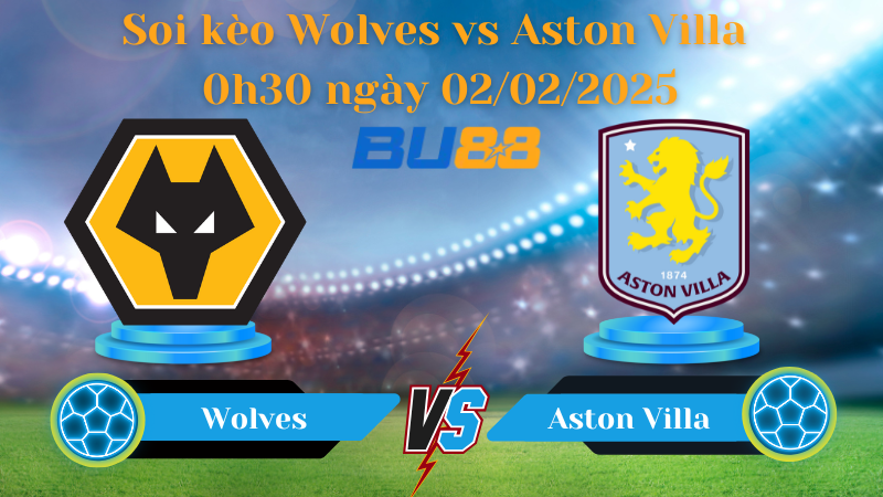 BU88 Nhận định soi kèo Wolves vs Aston Villa 0h30 ngày 02/02/2025 - Ngoại Hạng Anh