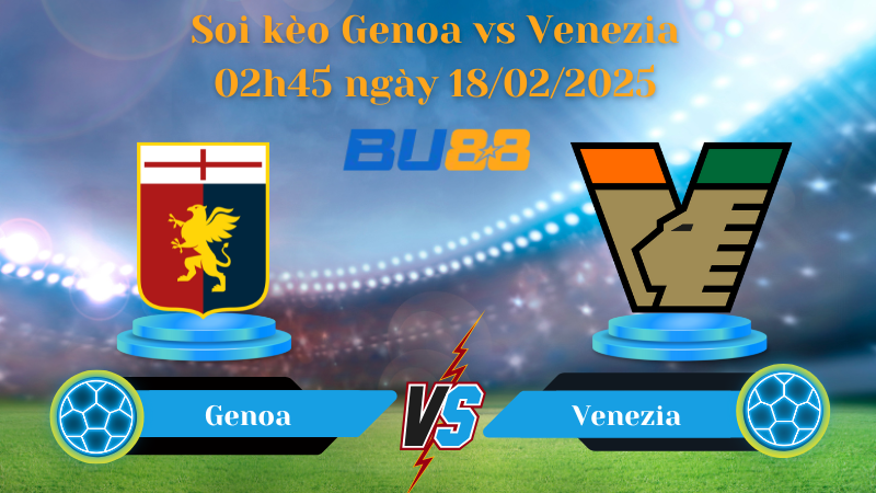 BU88 Nhận định soi kèo Genoa vs Venezia 02h45 ngày 18/02/2025 - Serie A